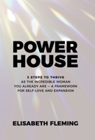 Powerhouse: 3 Steps To Thrive As The Incredible Woman You Already Are - A Framework For Self-Love And Expansion B0FWCCH1JQ Book Cover