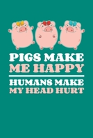Pigs Make Me Happy Humans Make My Head Hurt: Cute Pig Journal, Farming Notebook Note-Taking Planner Book, Pigs Show, Lover Birthday Present, Farmer Gifts 1671922360 Book Cover