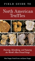Field Guide to North American Truffles: Hunting, Identifying, and Enjoying the World's Most Prized Fungi 1580088627 Book Cover