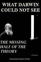 What Darwin Could Not See-The Missing Half of the Theory- Collector's Edition 1539172473 Book Cover