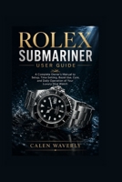Rolex Submariner user guide: A Complete Owner’s Manual to Setup, Time Setting, Bezel Use, Care, and Daily Operation of Your Luxury Dive Watch B0H5C11RZJ Book Cover