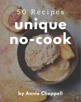 50 Unique No-Cook Recipes: Greatest No-Cook Cookbook of All Time B08Q9W9QLG Book Cover