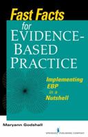 Fast Facts for Evidence-Based Practice in Nursing, Second Edition: Implementing Ebp in a Nutshell 082610567X Book Cover