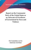 Report On The Communist Party Of The United States As An Advocate Of Overthrow Of Government By Force And Violence 1432554875 Book Cover