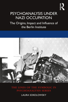 Psychoanalysis Under Nazi Occupation: The Origins, Impact and Influence of the Berlin Institute 1032105194 Book Cover