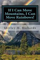 If I Can Move Mountains, I Can Move Rainbows! 1519559585 Book Cover
