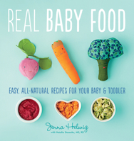 Real Baby Food: Easy, All-Natural Recipes for Your Baby and Toddler 0544464958 Book Cover