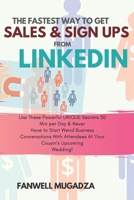 The Fastest Way To Get Sales & Sign Ups From Linkedin: Use These Powerful UNIQUE Secrets 30 Min per Day & Never Have to Start Weird Business “Convos” With Attendees At Your Cousin’s Upcoming Wedding! B07Y4MSLV8 Book Cover