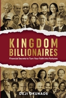 Kingdom Billionaires: Financial Secrets to Turn Your Faith Into Fortunes - Proven Biblical Principles Used by Christian Entrepreneurs to Build Lasting Wealth (Kingdom Success Series) 1068600535 Book Cover