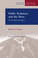 Public Relations and the Press: The Troubled Embrace (Medill Visions of the American Press) 0810124343 Book Cover