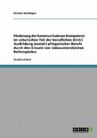 F�rderung der kommunikativen Kompetenz im schulischen Teil der beruflichen (Erst-) Ausbildung (sozial-) pflegerischer Berufe durch den Einsatz von videounterst�tzten Rollenspielen 363865947X Book Cover