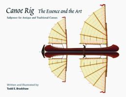 Canoe Rig: The Essence and the Art : Sailpower for Antique and Traditional Canoes 0937822574 Book Cover
