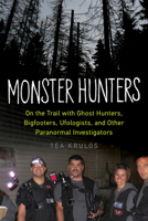 Monster Hunters: On the Trail with Ghost Hunters, Bigfooters, Ufologists, and Other Paranormal Investigators 1613749813 Book Cover