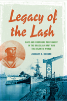 Legacy of the Lash: Race and Corporal Punishment in the Brazilian Navy 0253014204 Book Cover
