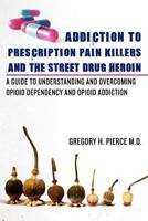 Addiction To Prescription Pain Killers and The Street Drug Heroin 0615512070 Book Cover