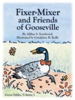 Fixer-Mixer and Friends of Goosseville - Goose Fables Volume 1 0984083405 Book Cover
