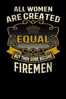 All Women Are Created Equal But Then Some Become Firemen: Funny 6x9 Fireman Notebook 1795144467 Book Cover