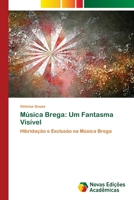 Música Brega: Um Fantasma Visível: Hibridação e Exclusão na Música Brega 620204456X Book Cover