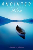 Anointed Flow: Giving Back What Was Given 0595431259 Book Cover