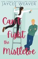 Can't Fight the Mistletoe: a loathe-to-love grumpy/sunshine holiday rom-com B0CL98R8KW Book Cover