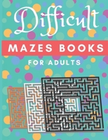 Difficult mazes book for adults: Mazes book for kids 10 - 14 years old, Mazes Activity Book for adults, Maze without solutions, games brains for adults B089CQK2PR Book Cover
