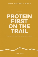 Protein First on the Trail: The Heavier Hiker's Performance Nutrition Guide (Becoming Trail Ready) B0GTHK16RZ Book Cover