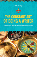The Constant Art of Being a Writer: The Life, Art and Business of Fiction 1582975752 Book Cover