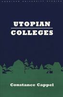 Utopian Colleges (American University Studies Series XIV, Education) 0820420565 Book Cover