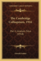The Cambridge Colloquium, 1916: Part 2, Analysis Situs 0548623813 Book Cover