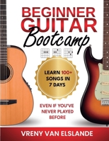 Beginner Guitar Bootcamp: Learn 100+ Songs in 7 Days, Even if You’ve Never Played Before 1735357138 Book Cover