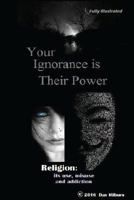 Your Ignorance Is Their Power (Black and White): Reigion: Its Use, Misuse and Addiction 1546973044 Book Cover