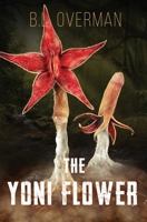The Yoni Flower: (Primeval Ones: Plants of Pleasure & Horror Series Book 1) An Erotic Horror, Lovecraftian Splatterpunk Novel B09TS55MBN Book Cover