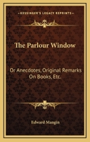 The Parlour Window: Or, Anecdotes 0548319243 Book Cover