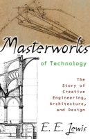 Masterworks of Technology: The Story of Creative Engineering, Architecture, and Design 1591022436 Book Cover