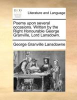 Poems upon several occasions. Written by the Right Honourable George Granville, Lord Lansdown. 1171382154 Book Cover