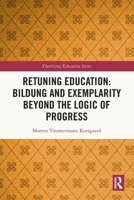 Retuning Education: Bildung and Exemplarity Beyond the Logic of Progress (Theorizing Education) 1032564571 Book Cover