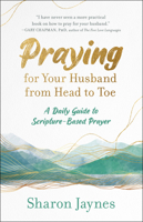 Praying for Your Husband from Head to Toe: A Daily Guide to Scripture-Based Prayer 160142471X Book Cover