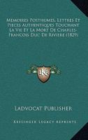 Memoires Posthumes, Lettres Et Pieces Authentiques Touchant La Vie Et La Mort De Charles-Francois Duc De Riviere (1829) 1160185611 Book Cover