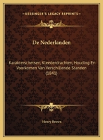 De Nederlanden: Karakterschetsen, Kleederdrachten, Houding En Voorkomen Van Verschillende Standen (1841) 1168420105 Book Cover