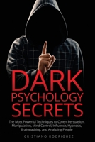 Dark Psychology Secrets: The Most Powerful Techniques to Covert Persuasion, Manipulation, Mind Control, Influence, Hypnosis, Brainwashing, and Analyzing People 1691071544 Book Cover