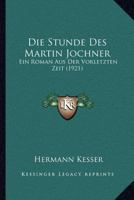Die Stunde Des Martin Jochner: Ein Roman Aus Der Vorletzten Zeit (1921) 0270667652 Book Cover