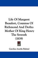 Life of Margaret Beaufort, Countess of Richmond and Derby, Mother of King Henry the Seventh 0548786496 Book Cover