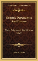 Organic Dependence And Disease: Their Origin And Significance (1921) 1145466184 Book Cover