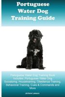 Portuguese Water Dog Training Guide Portuguese Water Dog Training Book Includes: Portuguese Water Dog Socializing, Housetraining, Obedience Training, Behavioral Training, Cues & Commands and More 1522771417 Book Cover