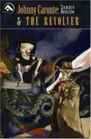 Johnny Caronte Volume 1: Zombie Detective & The Revolver 1933428147 Book Cover