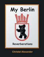 My Berlin: Reverberations 1941048021 Book Cover