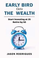 Early Bird Gets the Wealth: Start Investing at 25... Retire by 50 B08Z2RFXH1 Book Cover