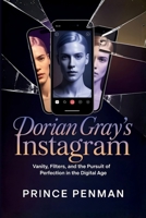 Dorian Gray’s Instagram: Vanity, Filters, and the Pursuit of Perfection in the Digital Age B0FW5J5GXM Book Cover