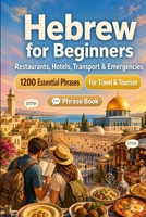 Hebrew Phrase Book for Beginners: 1200 Essential Hebrew Phrases for Travel: Easy Pronunciation Guide, Everyday Conversations, Restaurants, Hotels, Transportation, Shopping, Emergencies B0H8MFD9LK Book Cover