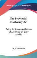 The Provincial Insolvency Act: Being An Annotated Edition Of Act Three Of 1907 1120919452 Book Cover